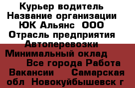 Курьер-водитель › Название организации ­ ЮК Альянс, ООО › Отрасль предприятия ­ Автоперевозки › Минимальный оклад ­ 15 000 - Все города Работа » Вакансии   . Самарская обл.,Новокуйбышевск г.